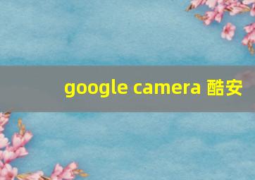 google camera 酷安